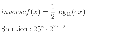 The inverse of f(x)= 1/2 log_{10}(4x) is 25^x*2^{2x-2}